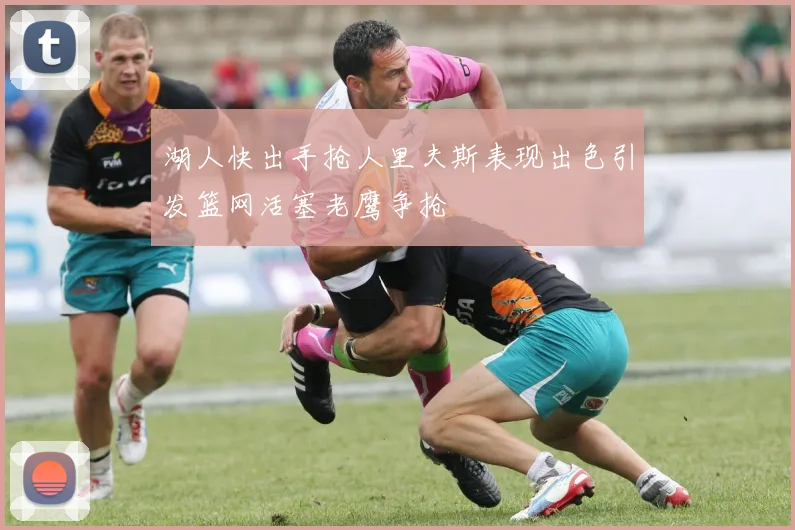 湖人快出手抢人里夫斯表现出色引发篮网活塞老鹰争抢